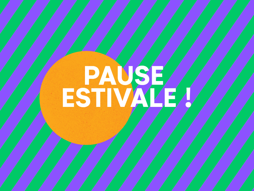 PAUSE ESTIVALE |  