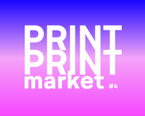 PRINT PRINT market #4 |  Marché créateurices